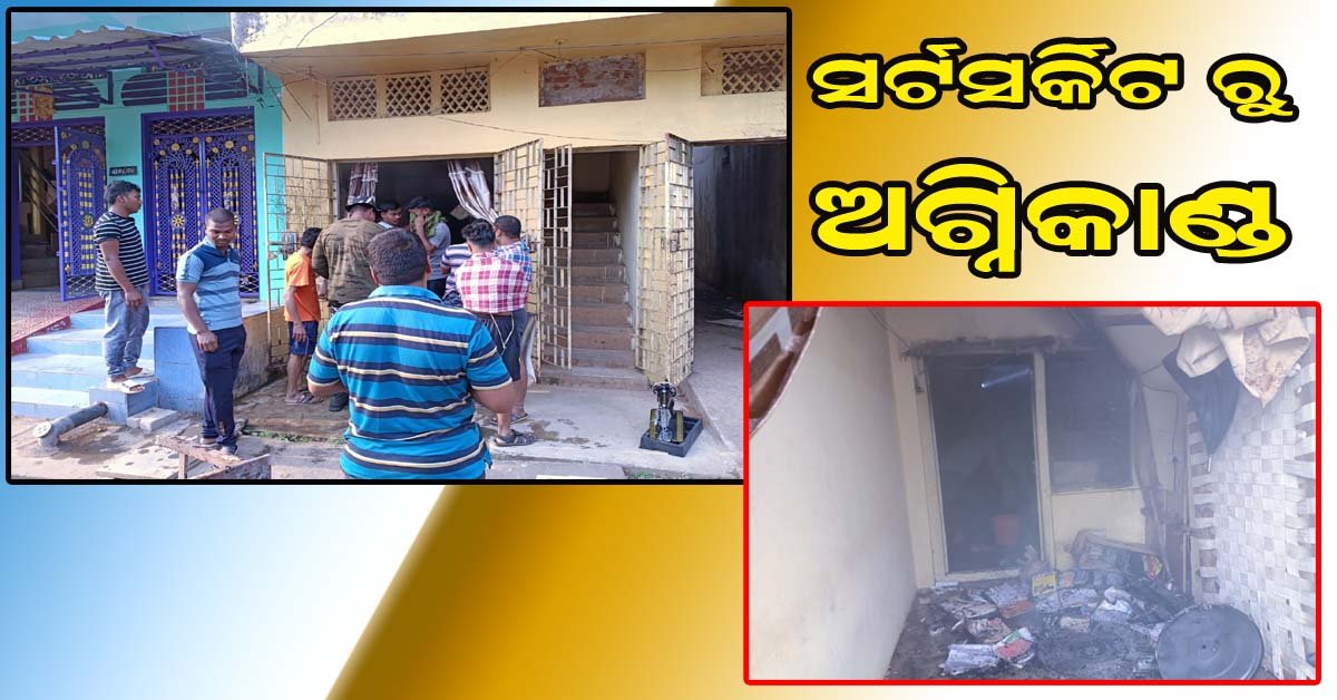 ସଟ୍‌ ସର୍କିଟରେ ନିଆଁ ଲାଗି ବହୁ ଜିନିଷ ପୋଡି ନଷ୍ଟ !!!