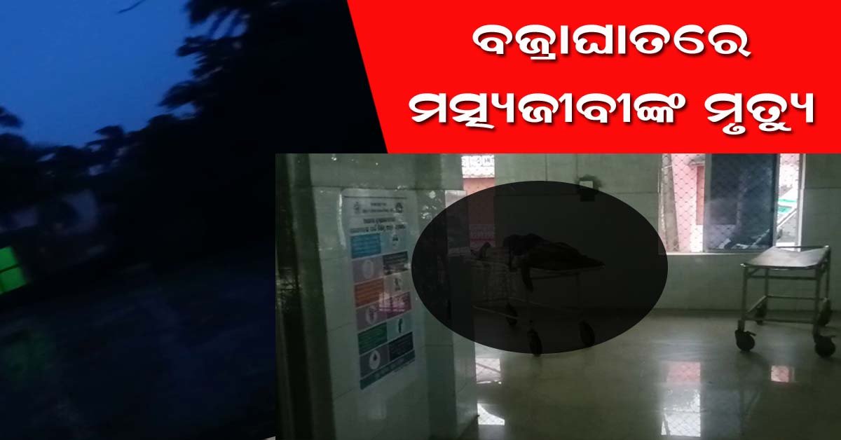 ବଜ୍ରାଘାତ ରେ ମତ୍ସ୍ୟଜୀବୀ ଙ୍କ ମୃତ୍ୟ !!!