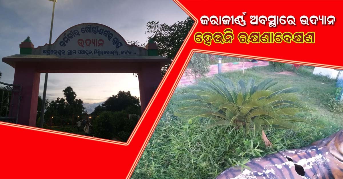 ଜରାଜୀର୍ଣ୍ଣ ଅବସ୍ଥାରେ କର୍ମବୀର ଗୌରୀଶଙ୍କର ରାୟ ଉଦ୍ୟାନ !!!