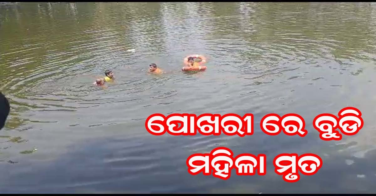 ବାଲୁଗାଁ ମଙ୍ଗେଇ ପୋଖରୀକୁ ଗାଧୋଇବାକୁ ଯାଇ ପୋଖରୀ ରେ ବୁଡି ମହିଳା ମୃତ !!!