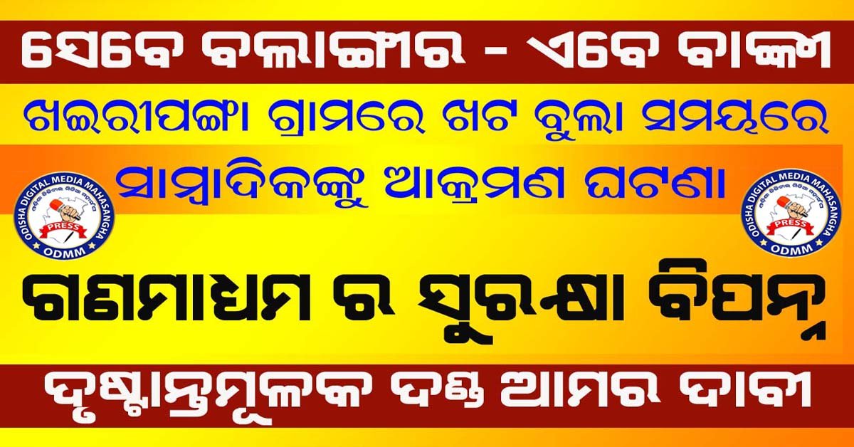 ସାମ୍ବାଦିକଙ୍କୁ ଆକ୍ରମଣ ଘଟଣାରେ ଦୃଢ କାର୍ଯ୍ୟାନୁଷ୍ଠାନ ଦାବୀ !!!